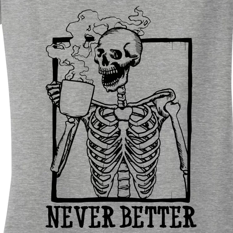 Never Better Funny Skeleton Coffee Women's V-Neck T-Shirt