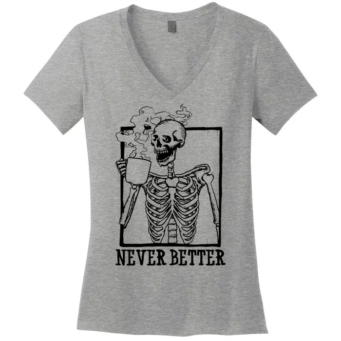 Never Better Funny Skeleton Coffee Women's V-Neck T-Shirt