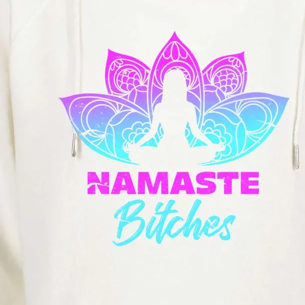 Namaste Bitchs Funny Yoga Meditation Funny Gift Womens Funnel Neck Pullover Hood