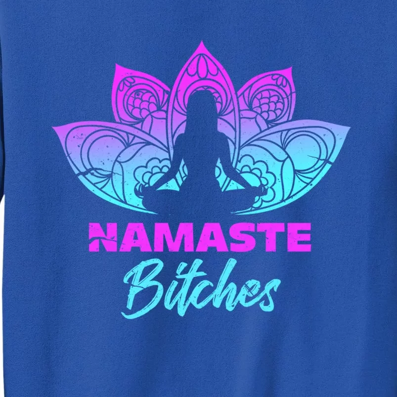 Namaste Bitchs Funny Yoga Meditation Funny Gift Tall Sweatshirt