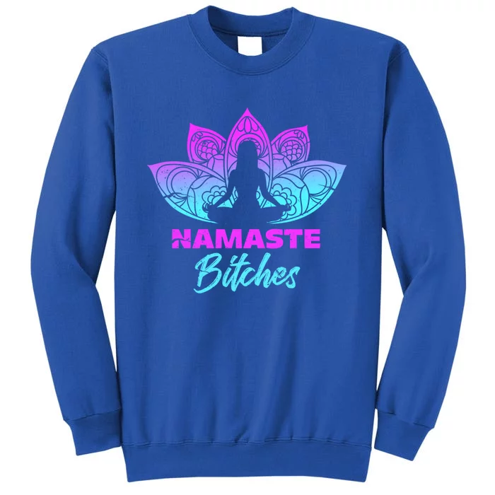 Namaste Bitchs Funny Yoga Meditation Funny Gift Tall Sweatshirt