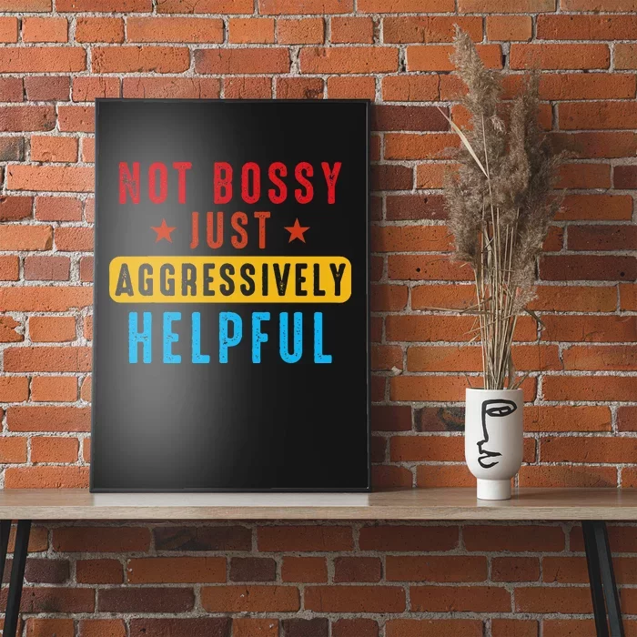 Not Bossy Just Aggressively Helpful Poster