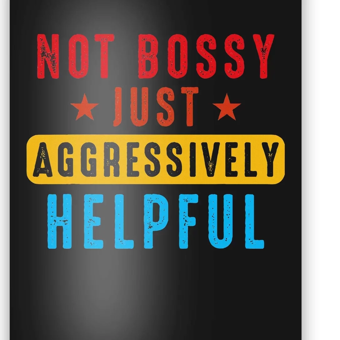 Not Bossy Just Aggressively Helpful Poster