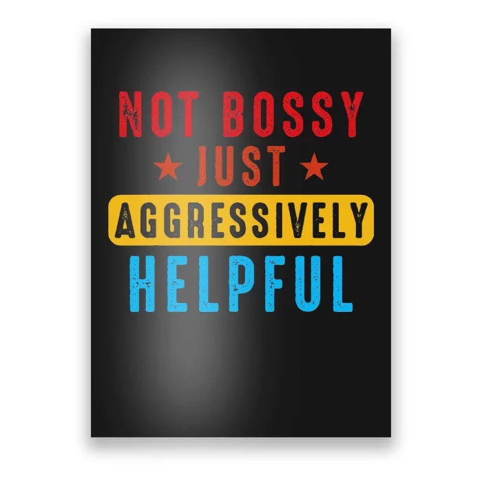 Not Bossy Just Aggressively Helpful Poster