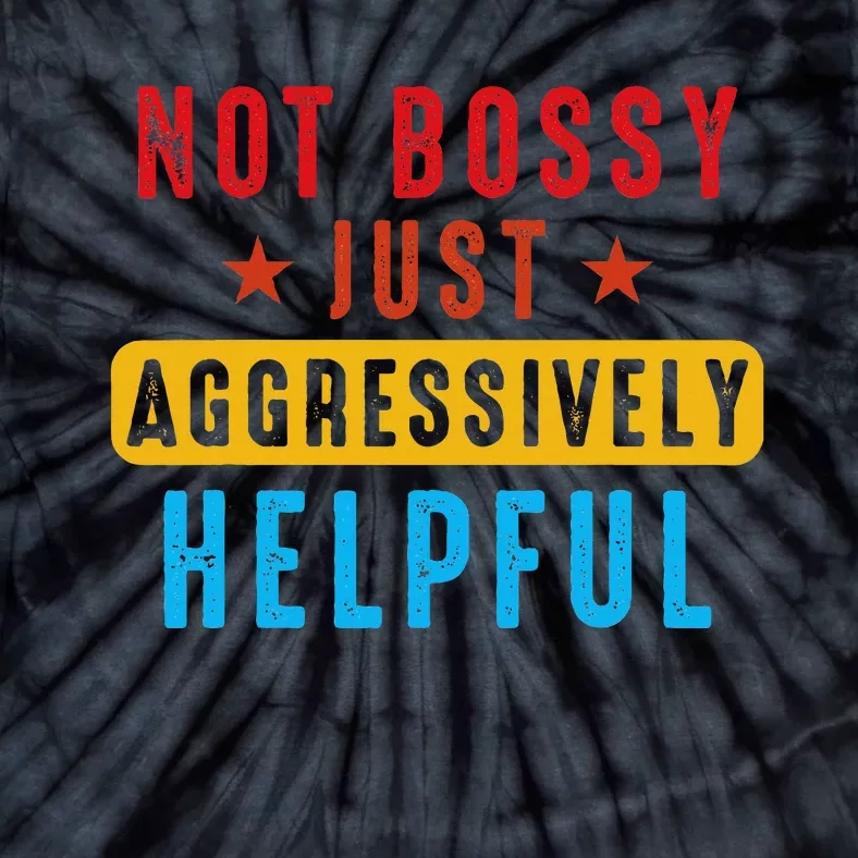 Not Bossy Just Aggressively Helpful Tie-Dye T-Shirt