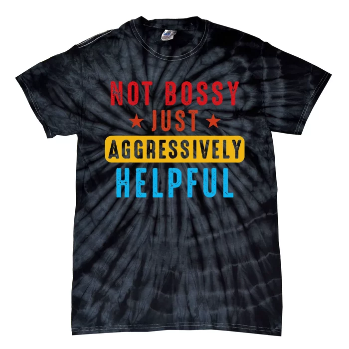 Not Bossy Just Aggressively Helpful Tie-Dye T-Shirt