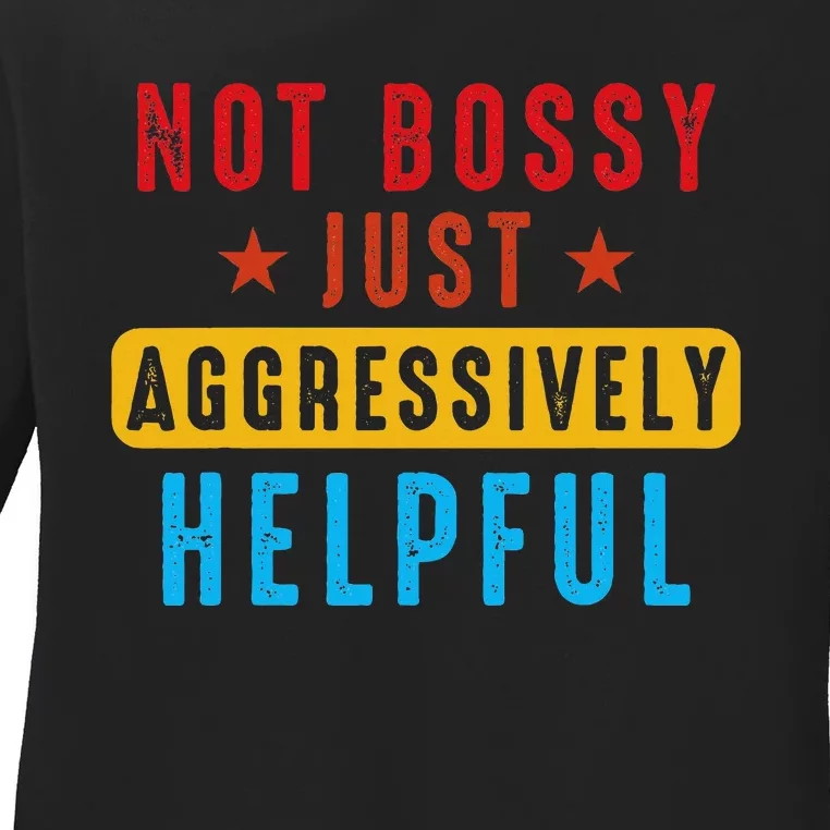 Not Bossy Just Aggressively Helpful Ladies Long Sleeve Shirt