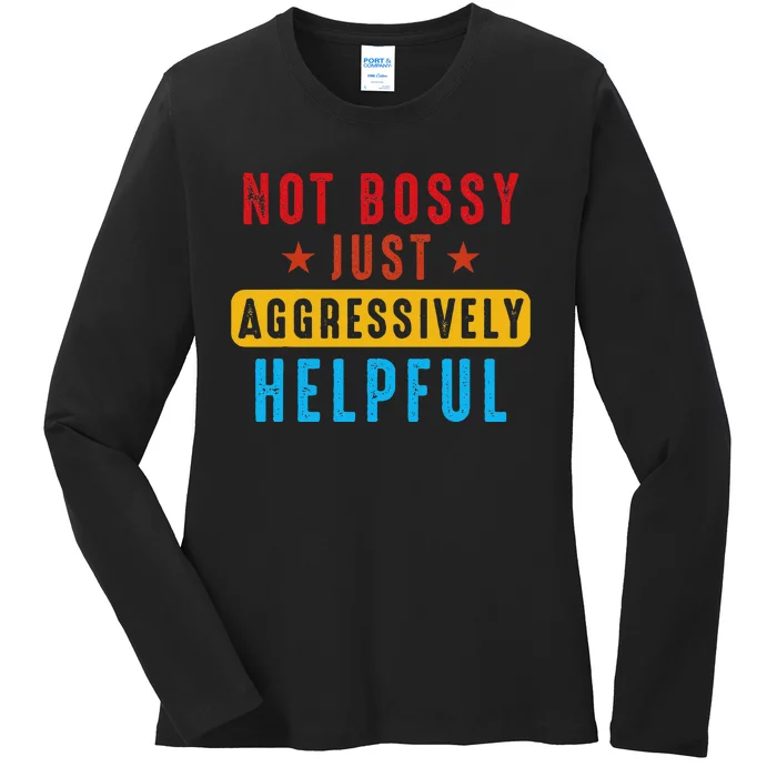 Not Bossy Just Aggressively Helpful Ladies Long Sleeve Shirt