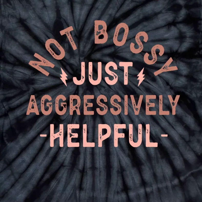 Not Bossy Just Aggressively Helpful Tie-Dye T-Shirt