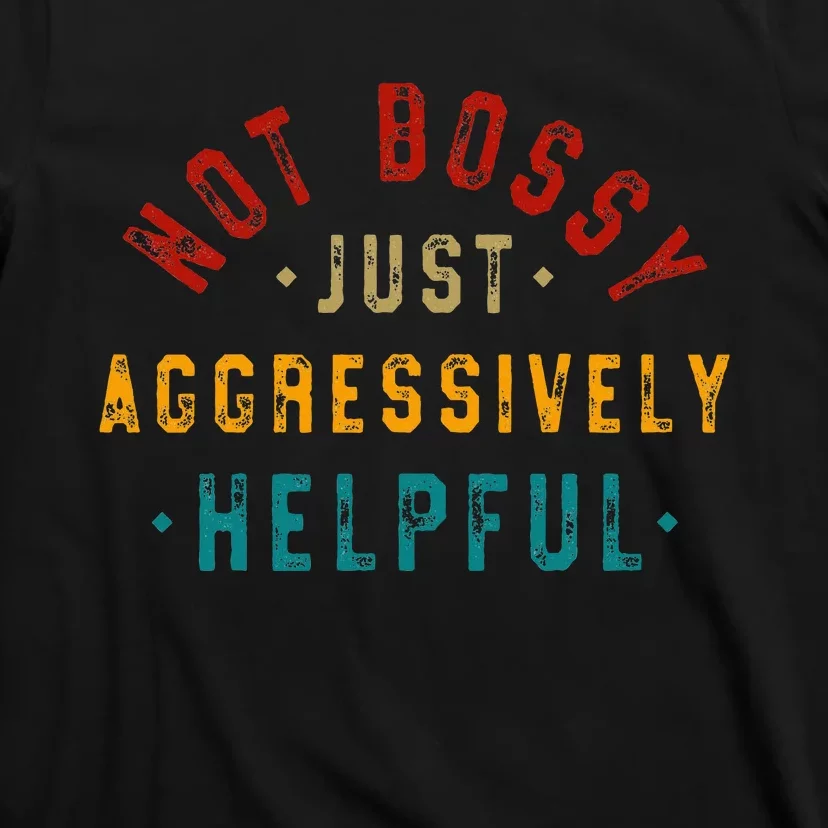 Not Bossy Just Aggressively Helpful T-Shirt