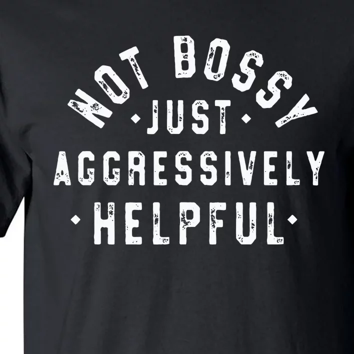 Not Bossy Just Aggressively Helpful Funny Tall T-Shirt