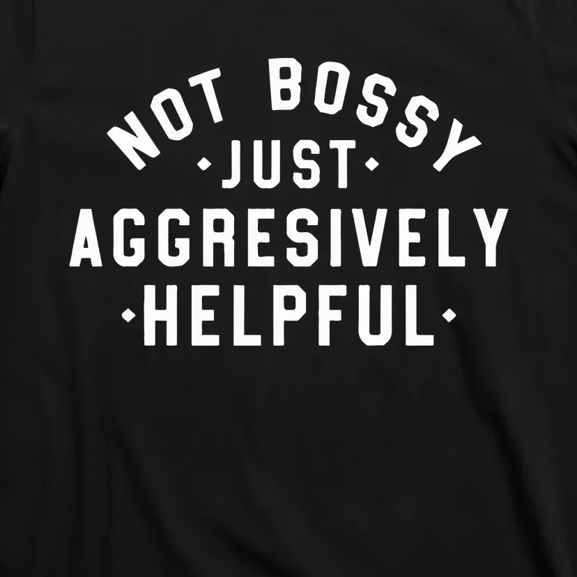 Not Bossy Just Aggressively Helpful Cute Mom Funny Teacher T-Shirt