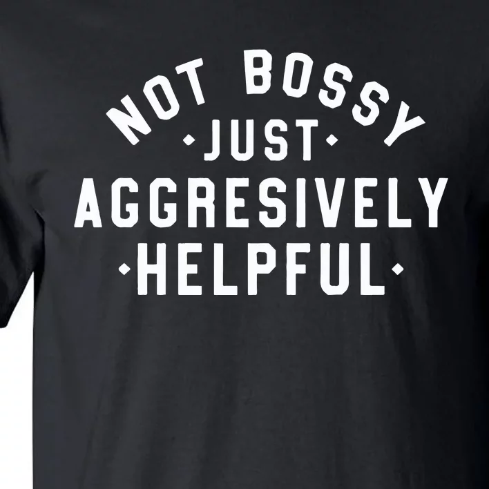 Not Bossy Just Aggressively Helpful Cute Mom Funny Teacher Tall T-Shirt