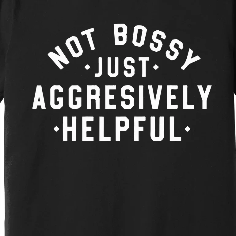 Not Bossy Just Aggressively Helpful Cute Mom Funny Teacher Premium T-Shirt