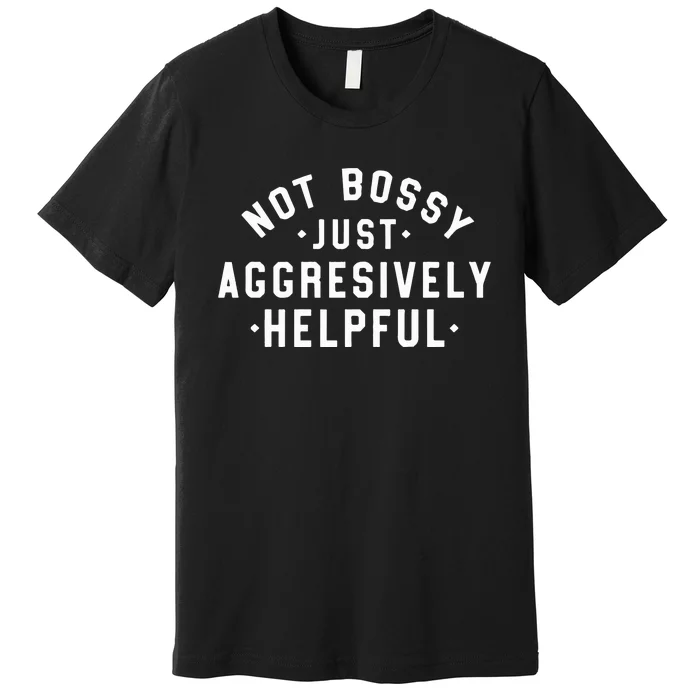 Not Bossy Just Aggressively Helpful Cute Mom Funny Teacher Premium T-Shirt