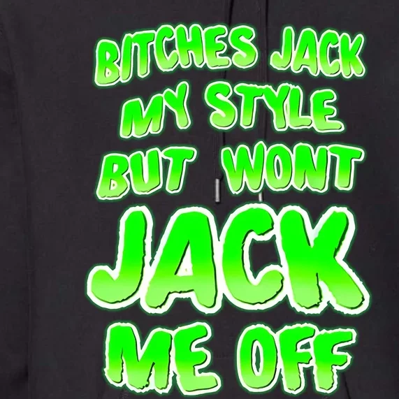 Nhearts Bitches Jack My Style But Wont Jack Me Off Premium Hoodie