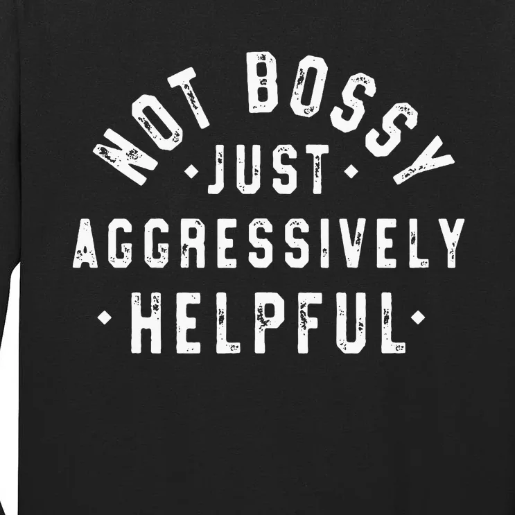 Not Bossy Just Aggressively Helpful Funny Tall Long Sleeve T-Shirt