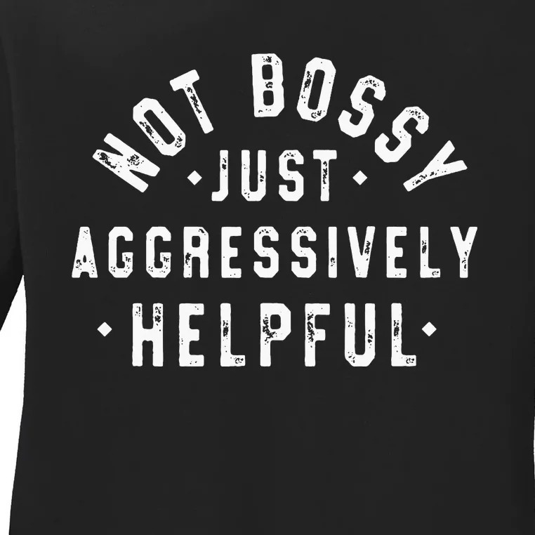 Not Bossy Just Aggressively Helpful Funny Ladies Long Sleeve Shirt