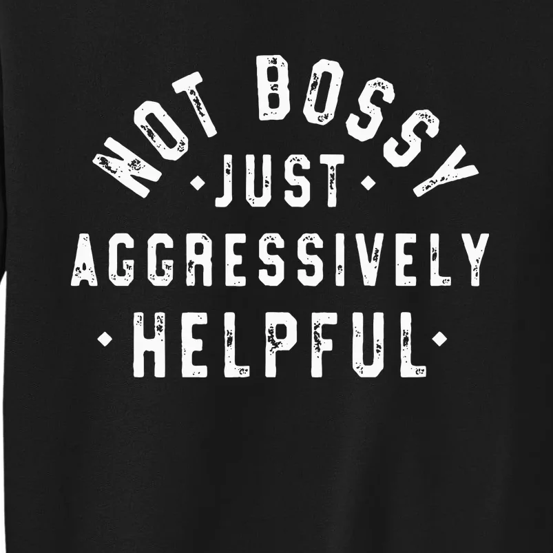 Not Bossy Just Aggressively Helpful Funny Sweatshirt