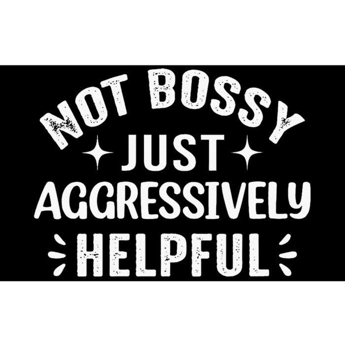 Not Bossy Just Aggressively Helpful Bumper Sticker