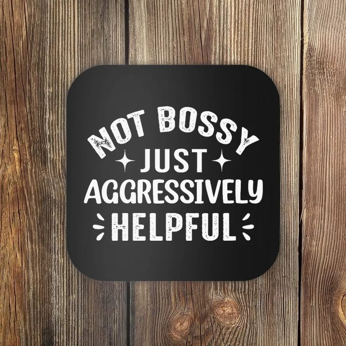 Not Bossy Just Aggressively Helpful Coaster