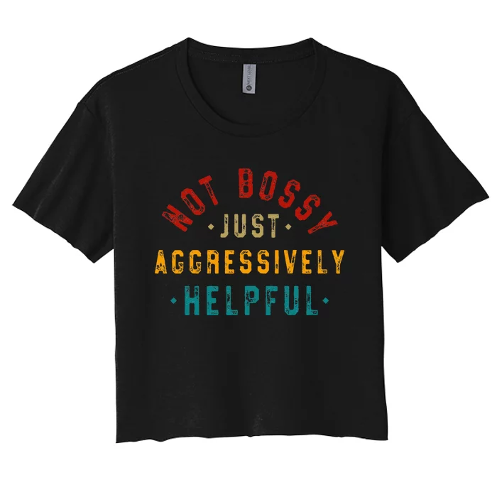 Not Bossy Just Aggressively Helpful Vintage Humor Sarcam Women's Crop Top Tee