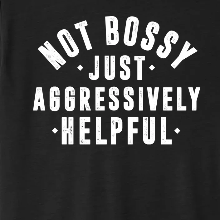 Not Bossy Just Aggressively Helpful Funny ChromaSoft Performance T-Shirt