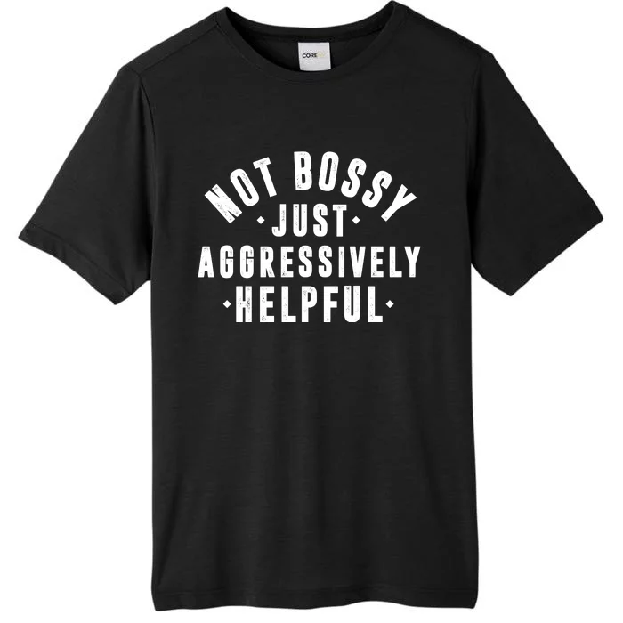 Not Bossy Just Aggressively Helpful Funny ChromaSoft Performance T-Shirt