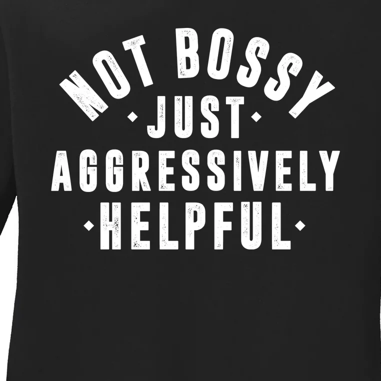 Not Bossy Just Aggressively Helpful Funny Ladies Long Sleeve Shirt