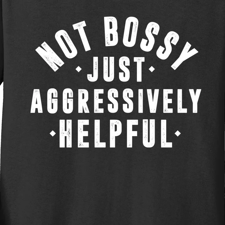 Not Bossy Just Aggressively Helpful Funny Kids Long Sleeve Shirt