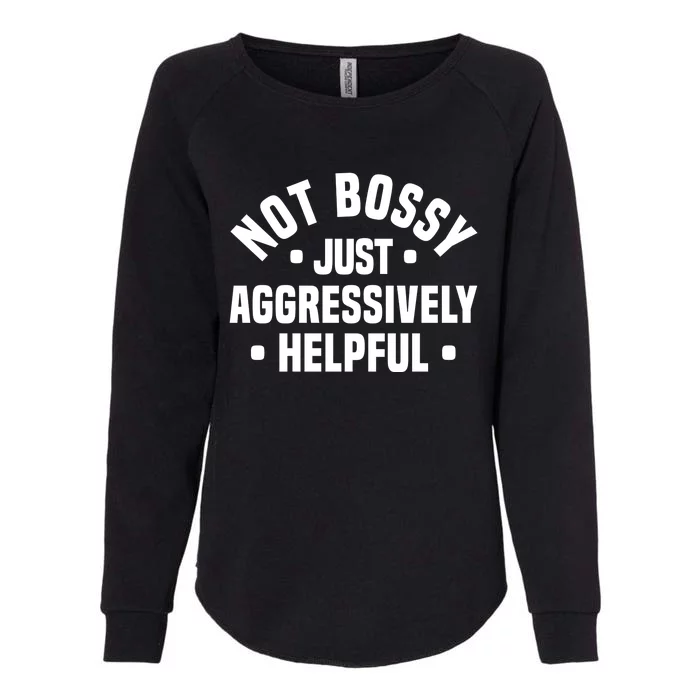 Not Bossy Just Aggressively Helpful Funny Womens California Wash Sweatshirt