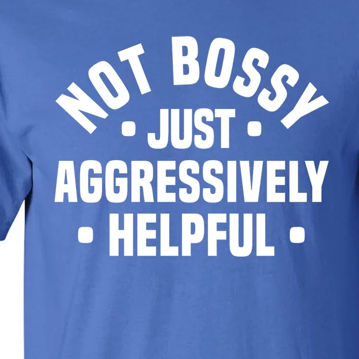 Not Bossy Just Aggressively Helpful Funny Tall T-Shirt