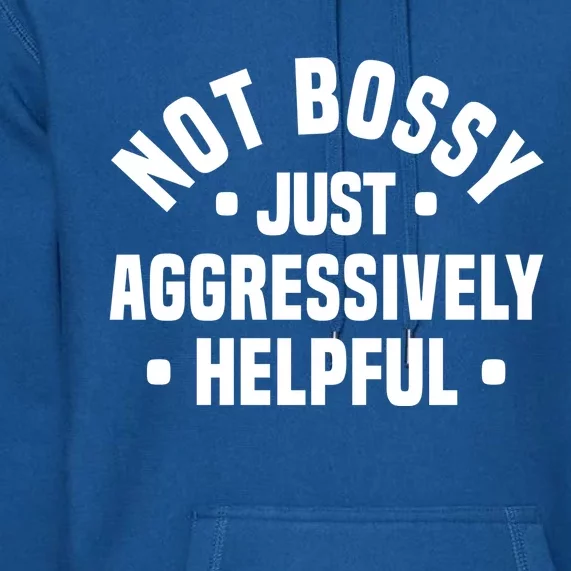 Not Bossy Just Aggressively Helpful Funny Premium Hoodie