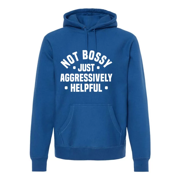 Not Bossy Just Aggressively Helpful Funny Premium Hoodie