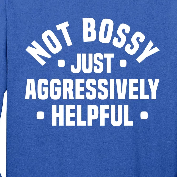 Not Bossy Just Aggressively Helpful Funny Tall Long Sleeve T-Shirt