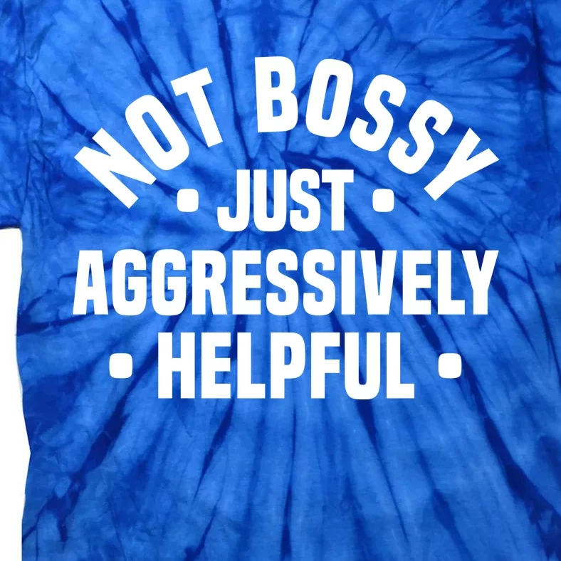 Not Bossy Just Aggressively Helpful Funny Tie-Dye T-Shirt