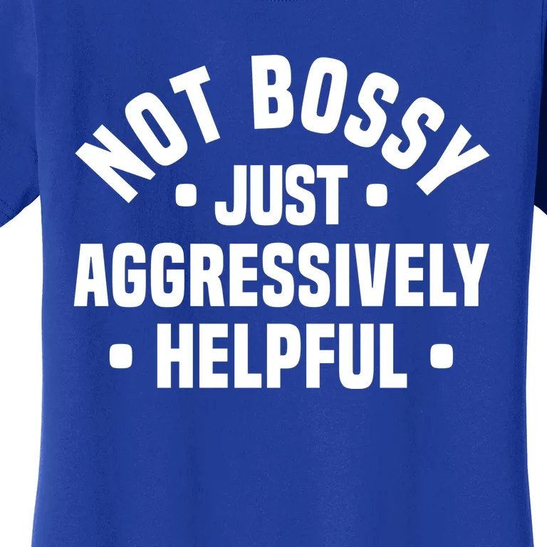 Not Bossy Just Aggressively Helpful Funny Women's T-Shirt