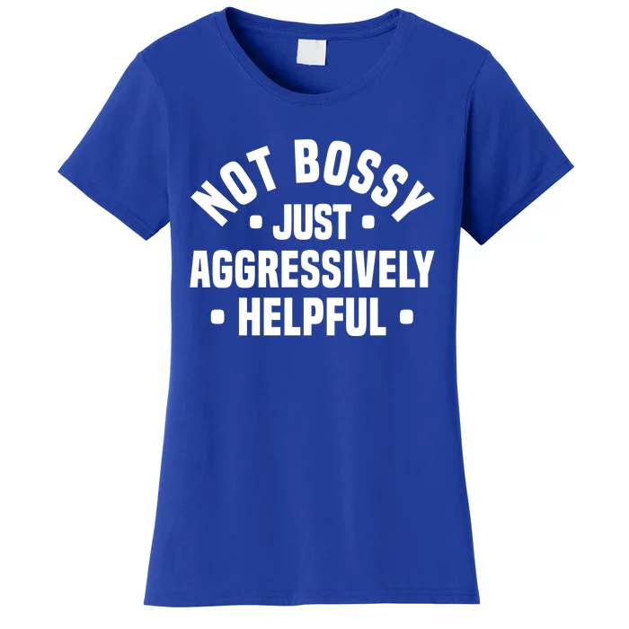 Not Bossy Just Aggressively Helpful Funny Women's T-Shirt