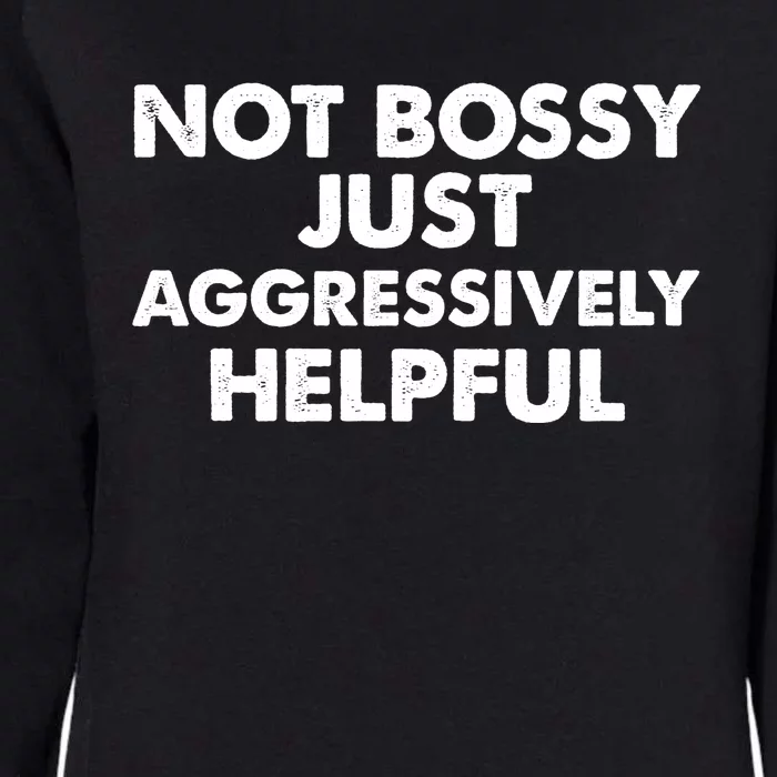 Not Bossy Just Aggressively Helpful Funny Womens California Wash Sweatshirt