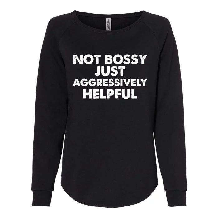 Not Bossy Just Aggressively Helpful Funny Womens California Wash Sweatshirt