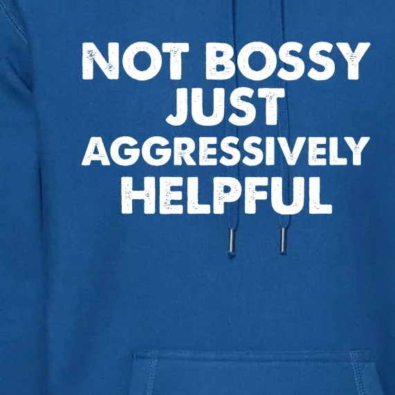 Not Bossy Just Aggressively Helpful Funny Premium Hoodie