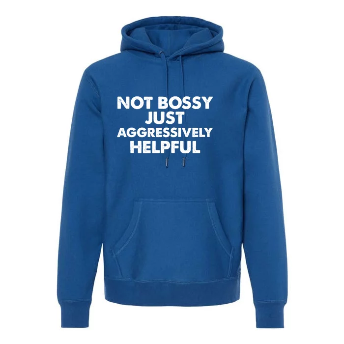 Not Bossy Just Aggressively Helpful Funny Premium Hoodie