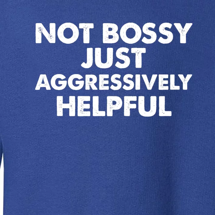 Not Bossy Just Aggressively Helpful Funny Toddler Sweatshirt