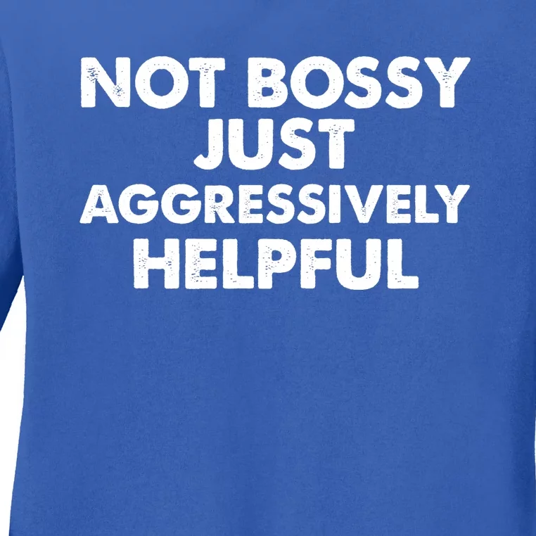 Not Bossy Just Aggressively Helpful Funny Ladies Long Sleeve Shirt