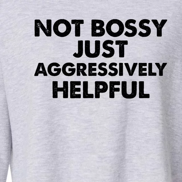 Not Bossy Just Aggressively Helpful Funny Cropped Pullover Crew