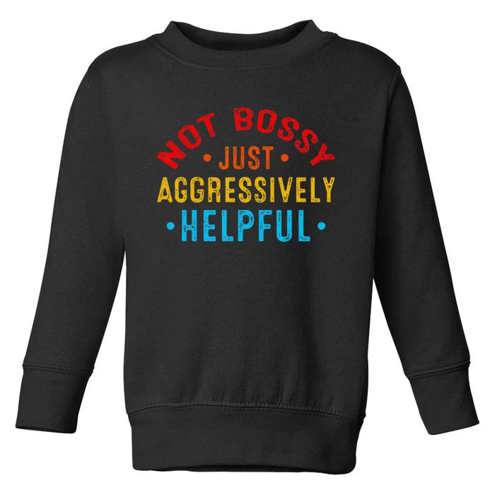 Not Bossy Just Aggressively Helpful Funny Toddler Sweatshirt