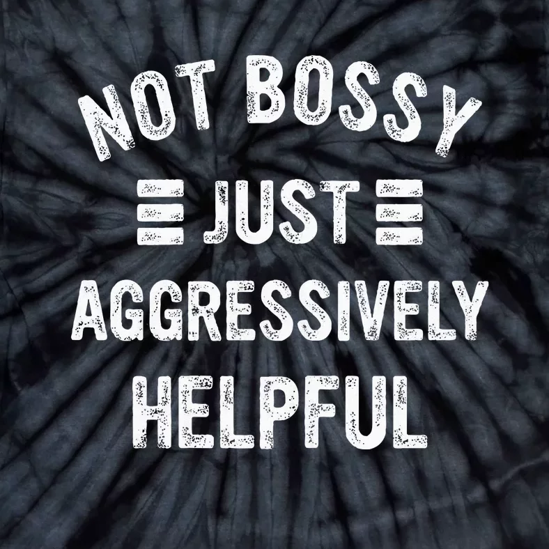 Not Bossy Just Aggressively Helpful Tie-Dye T-Shirt