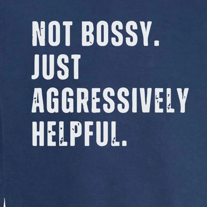 Not Bossy Just Aggressively Helpful Garment-Dyed Sweatshirt