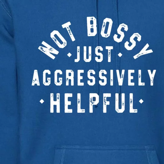 Not Bossy Just Aggressively Helpful Funny Premium Hoodie