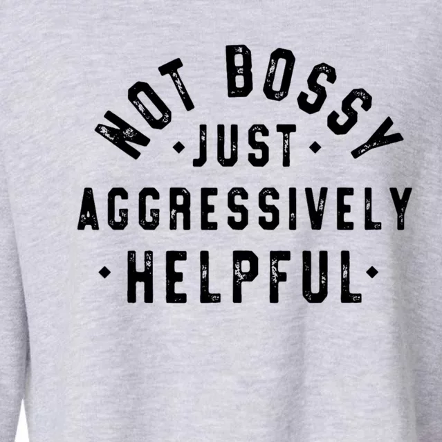 Not Bossy Just Aggressively Helpful Funny Cropped Pullover Crew